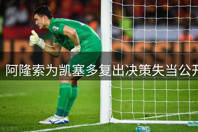 阿隆索为凯塞多复出决策失当公开致歉